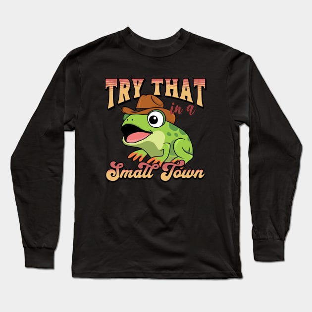 Try That In A Small Town Long Sleeve T-Shirt by valentinahramov